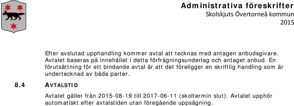 En förutsättning för ett bindande avtal är att det föreligger en skriftlig handling som är undertecknad av båda parter. 8.