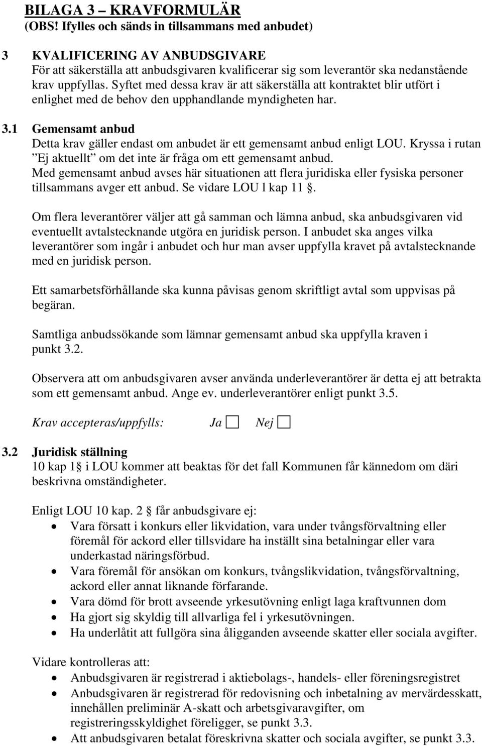 Syftet med dessa krav är att säkerställa att kontraktet blir utfört i enlighet med de behov den upphandlande myndigheten har. 3.