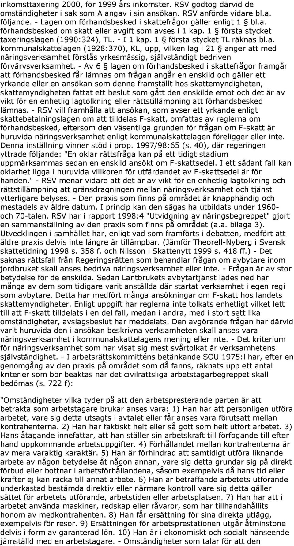 1 första stycket TL räknas bl.a. kommunalskattelagen (1928:370), KL, upp, vilken lag i 21 anger att med näringsverksamhet förstås yrkesmässig, självständigt bedriven förvärvsverksamhet.