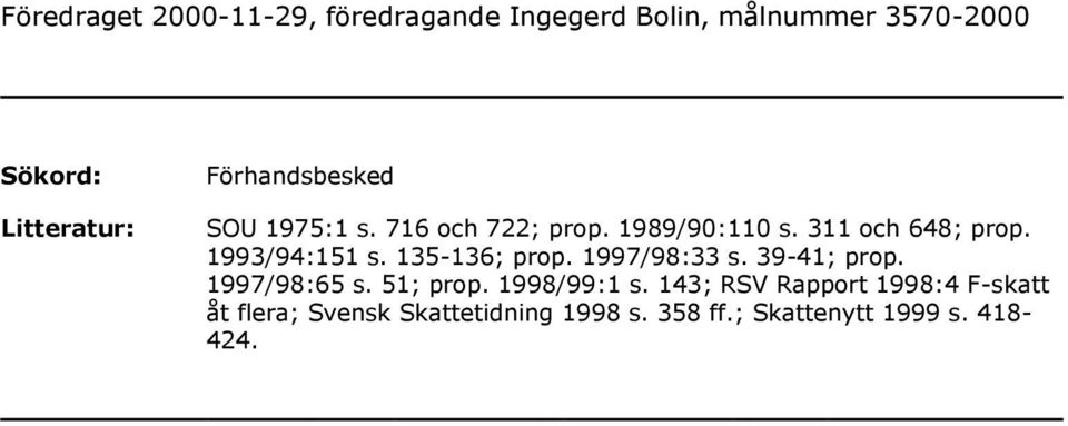 1993/94:151 s. 135-136; prop. 1997/98:33 s. 39-41; prop. 1997/98:65 s. 51; prop. 1998/99:1 s.