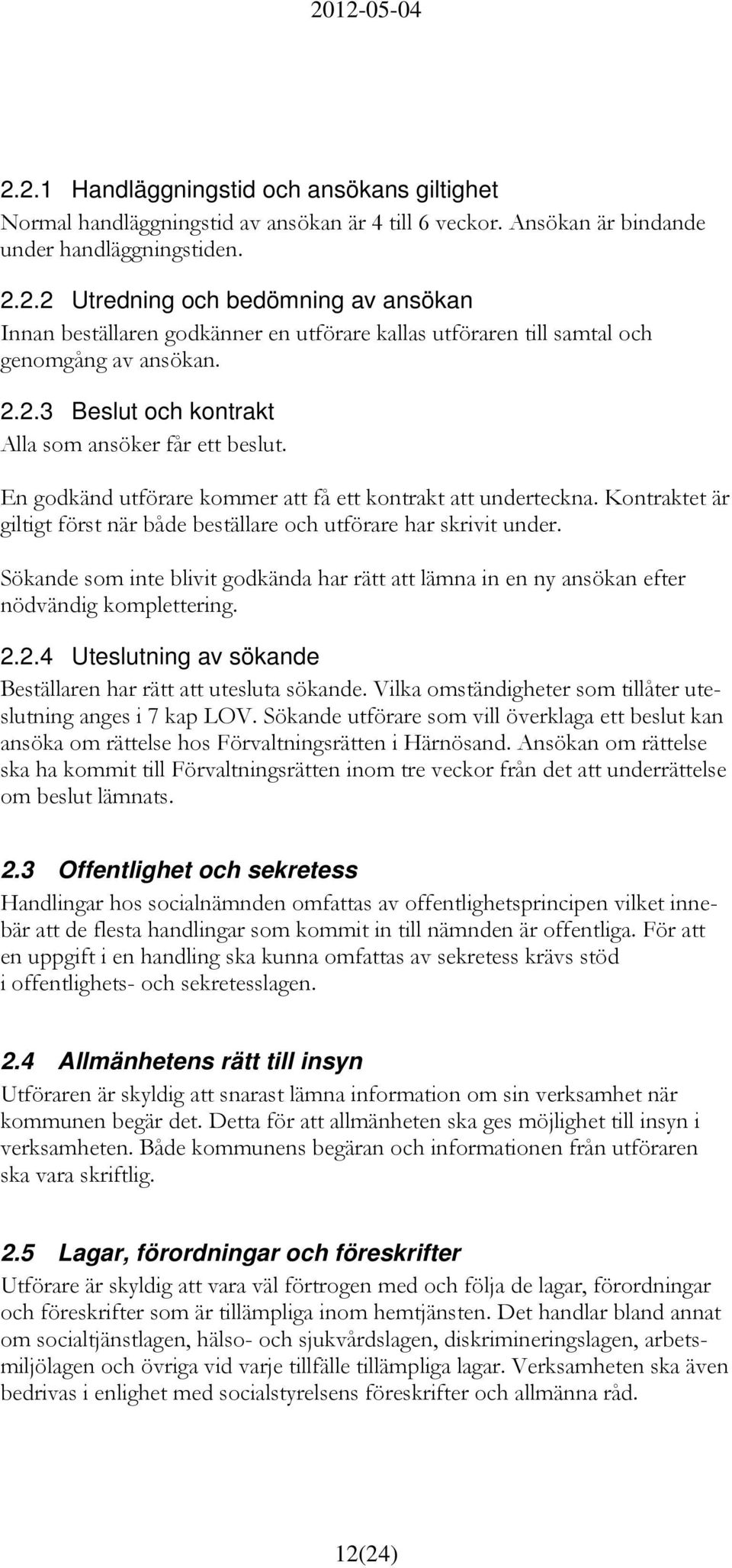 Kontraktet är giltigt först när både beställare och utförare har skrivit under. Sökande som inte blivit godkända har rätt att lämna in en ny ansökan efter nödvändig komplettering. 2.