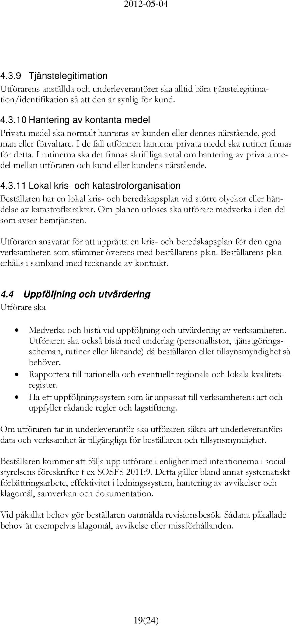 4.3.11 Lokal kris- och katastroforganisation Beställaren har en lokal kris- och beredskapsplan vid större olyckor eller händelse av katastrofkaraktär.