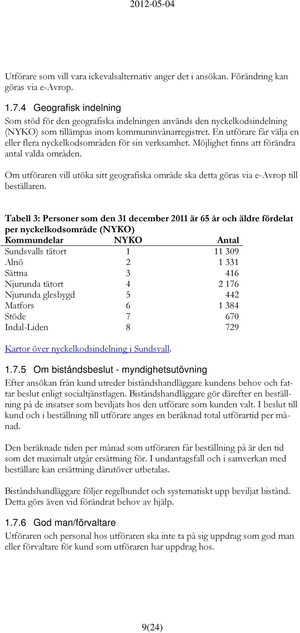 En utförare får välja en eller flera nyckelkodsområden för sin verksamhet. Möjlighet finns att förändra antal valda områden.