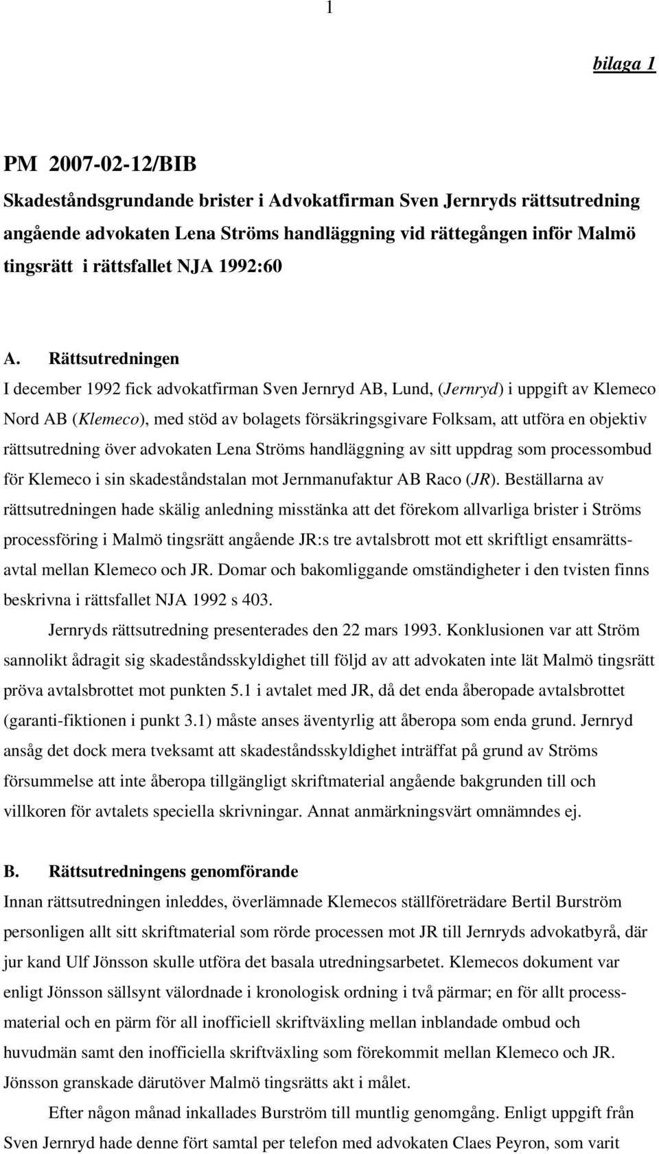 Rättsutredningen I december 1992 fick advokatfirman Sven Jernryd AB, Lund, (Jernryd) i uppgift av Klemeco Nord AB (Klemeco), med stöd av bolagets försäkringsgivare Folksam, att utföra en objektiv