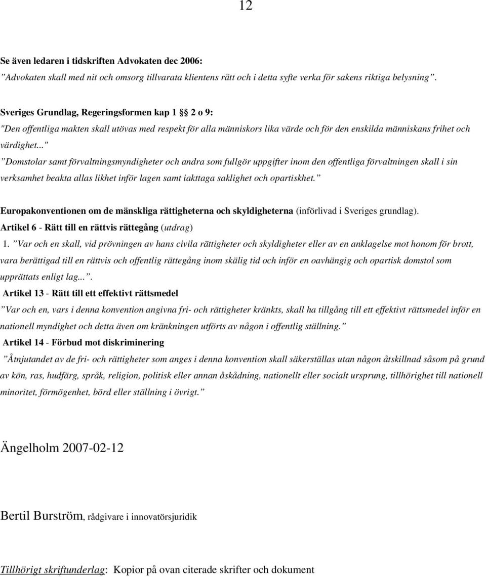 .." Domstolar samt förvaltningsmyndigheter och andra som fullgör uppgifter inom den offentliga förvaltningen skall i sin verksamhet beakta allas likhet inför lagen samt iakttaga saklighet och