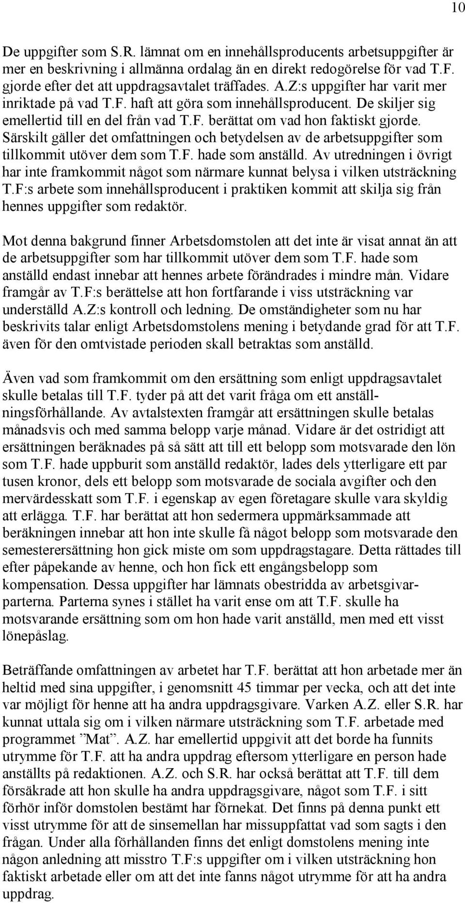 Särskilt gäller det omfattningen och betydelsen av de arbetsuppgifter som tillkommit utöver dem som T.F. hade som anställd.