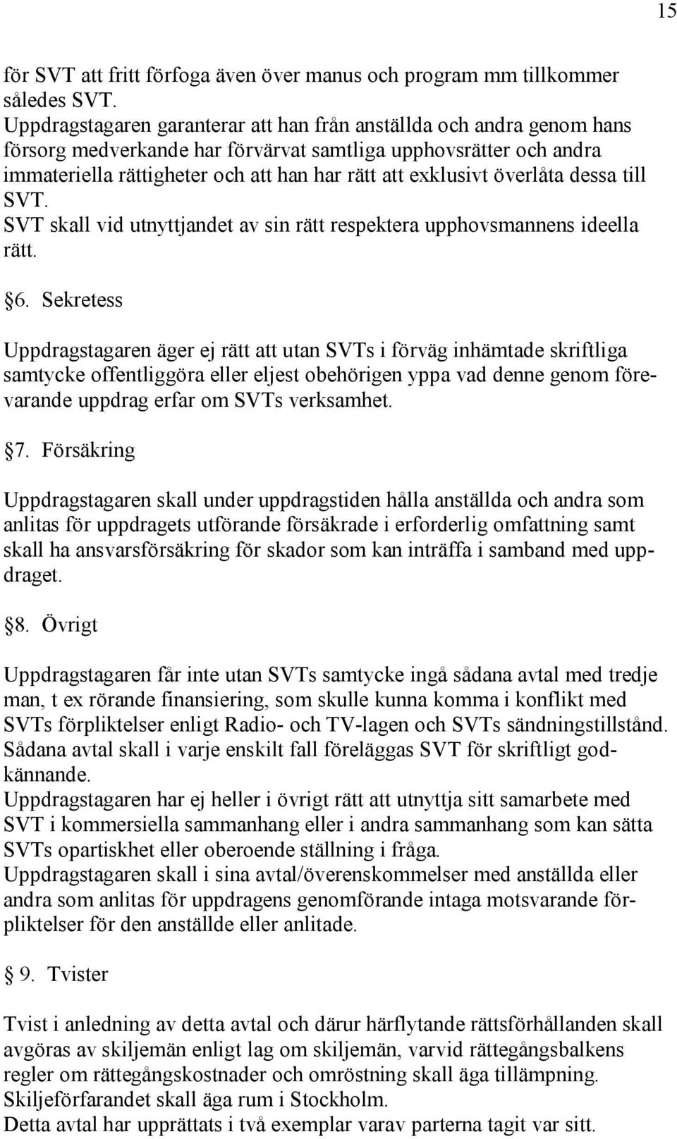 överlåta dessa till SVT. SVT skall vid utnyttjandet av sin rätt respektera upphovsmannens ideella rätt. 6.