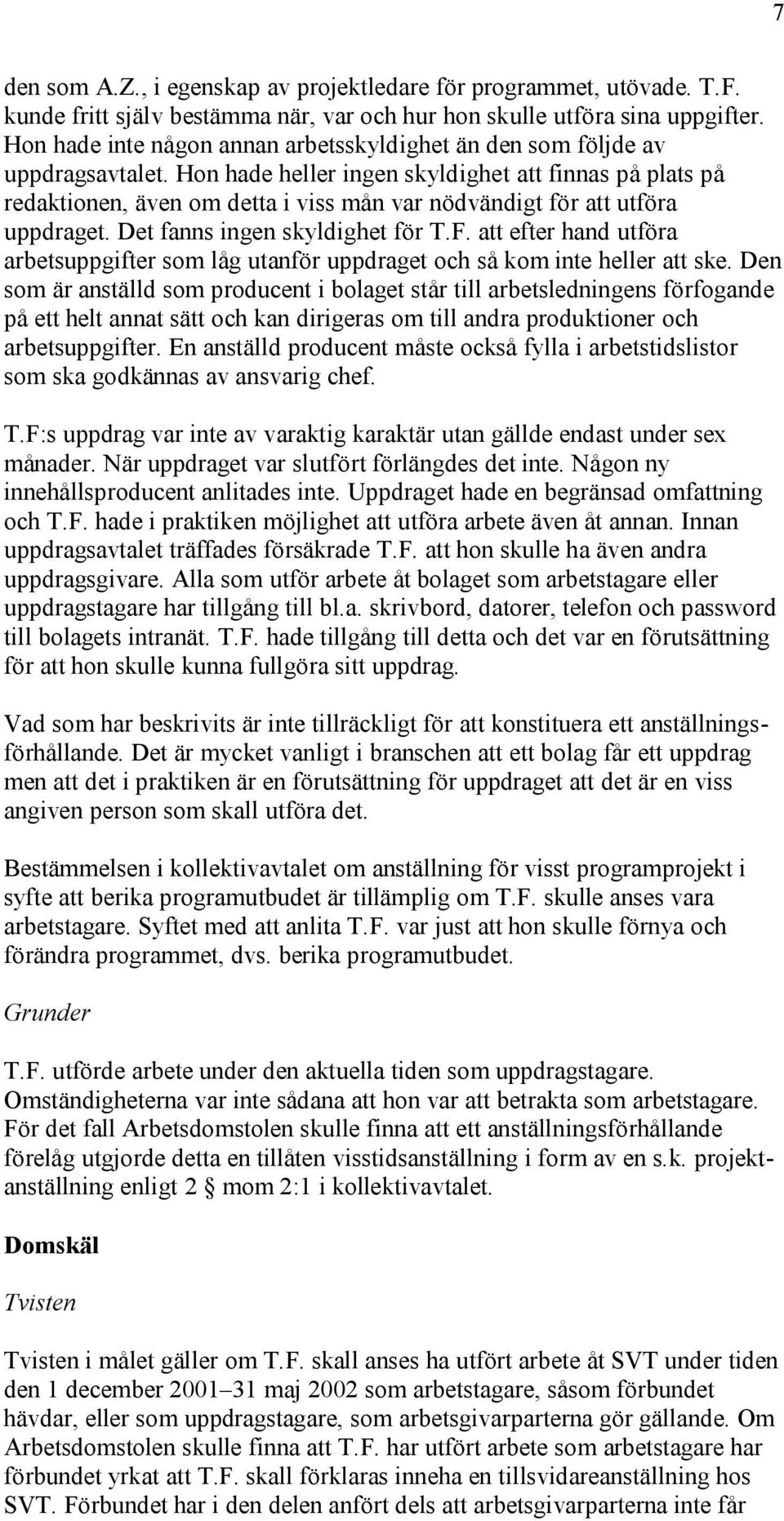 Hon hade heller ingen skyldighet att finnas på plats på redaktionen, även om detta i viss mån var nödvändigt för att utföra uppdraget. Det fanns ingen skyldighet för T.F.