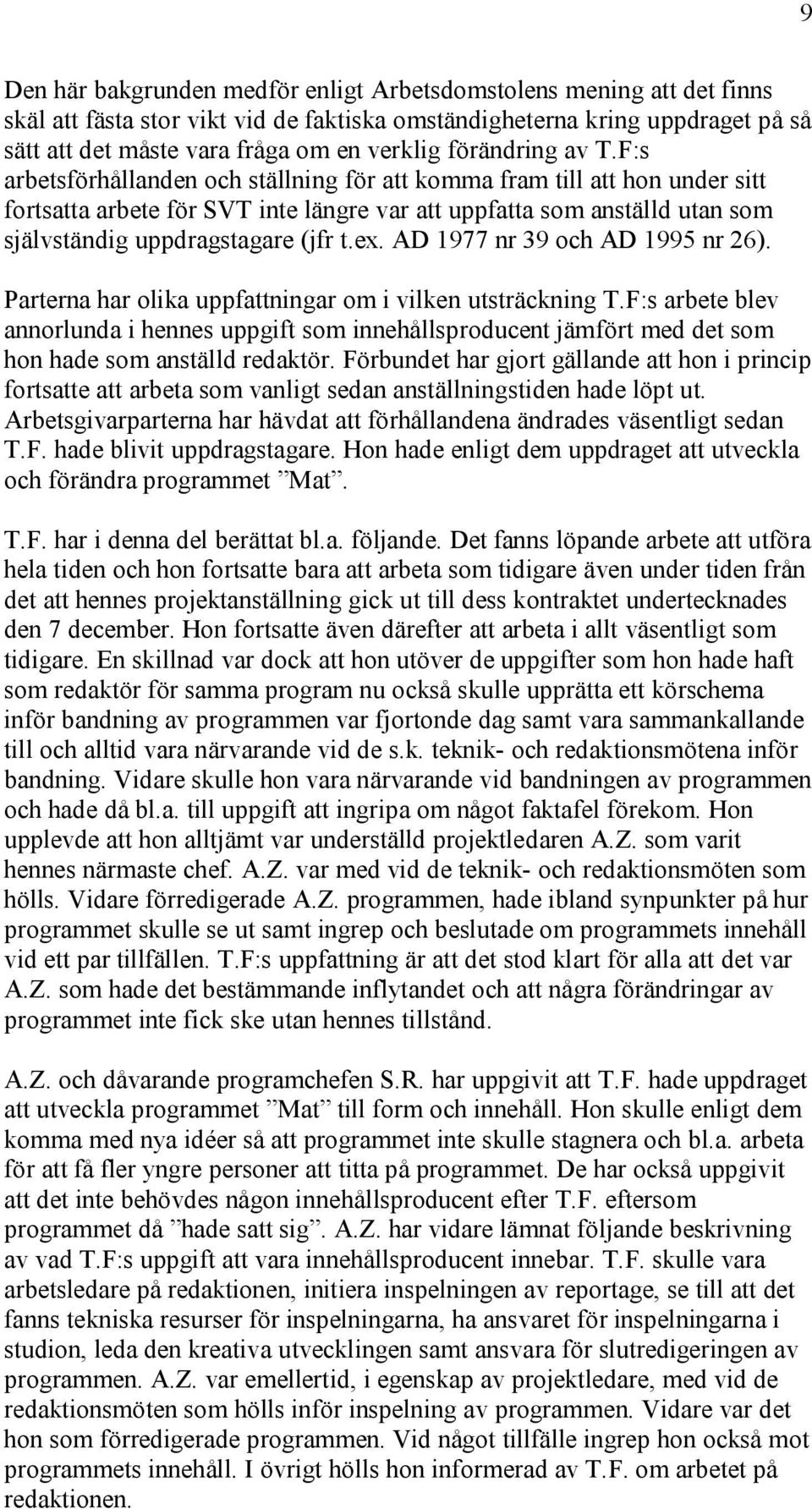 F:s arbetsförhållanden och ställning för att komma fram till att hon under sitt fortsatta arbete för SVT inte längre var att uppfatta som anställd utan som självständig uppdragstagare (jfr t.ex.