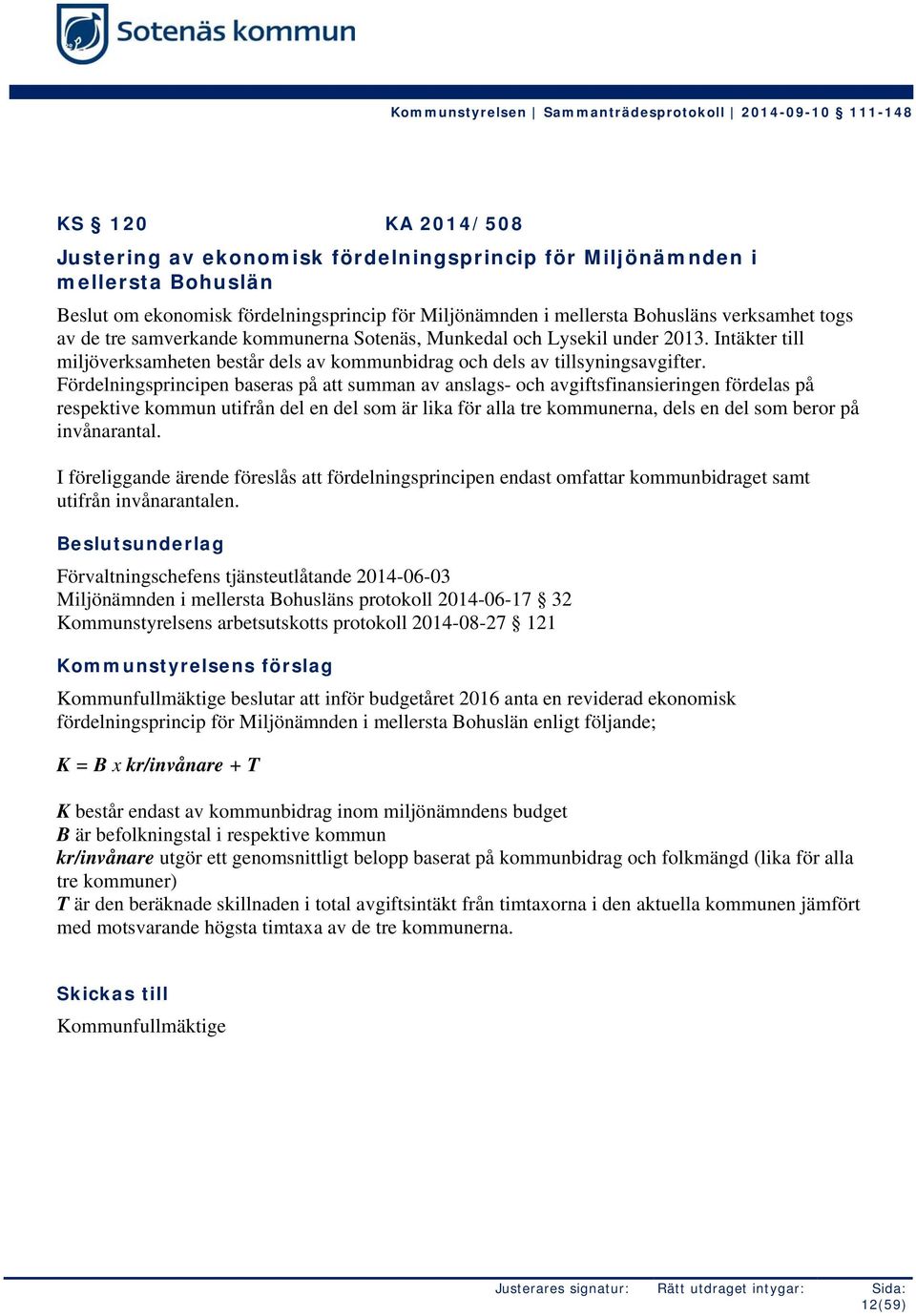 Fördelningsprincipen baseras på att summan av anslags- och avgiftsfinansieringen fördelas på respektive kommun utifrån del en del som är lika för alla tre kommunerna, dels en del som beror på