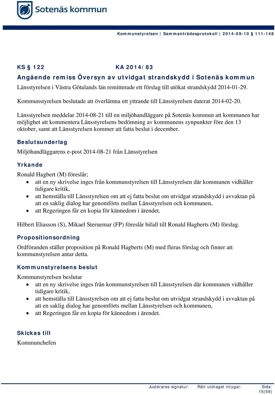 Länsstyrelsen meddelar 2014-08-21 till en miljöhandläggare på Sotenäs kommun att kommunen har möjlighet att kommentera Länsstyrelsens bedömning av kommunens synpunkter före den 13 oktober, samt att