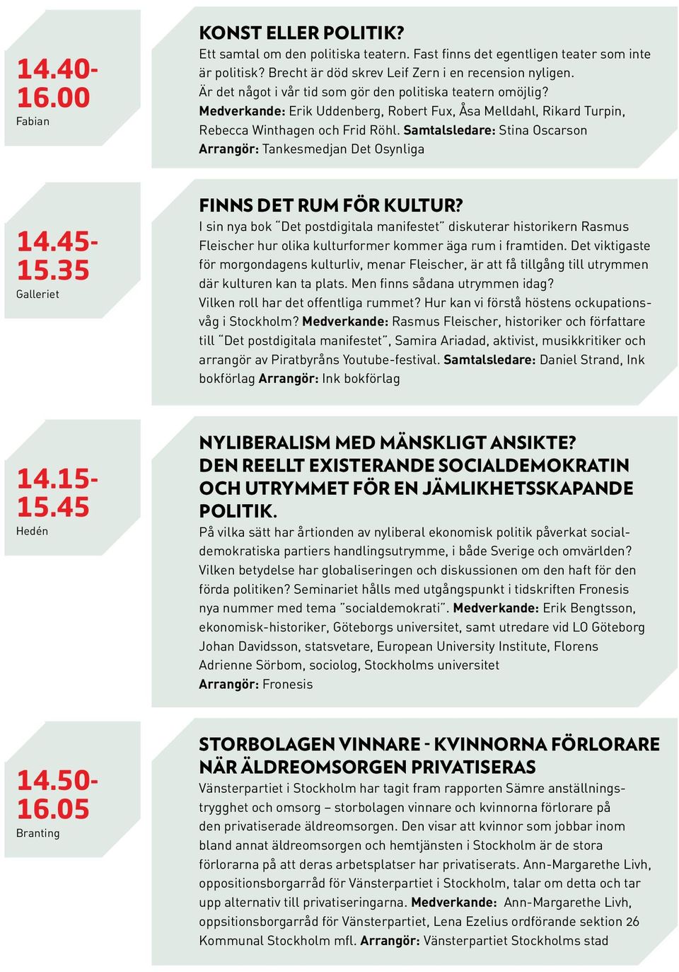 Samtalsledare: Stina Oscarson Arrangör: Tankesmedjan Det Osynliga 14.45-15.35 Galleriet Finns det rum för kultur?