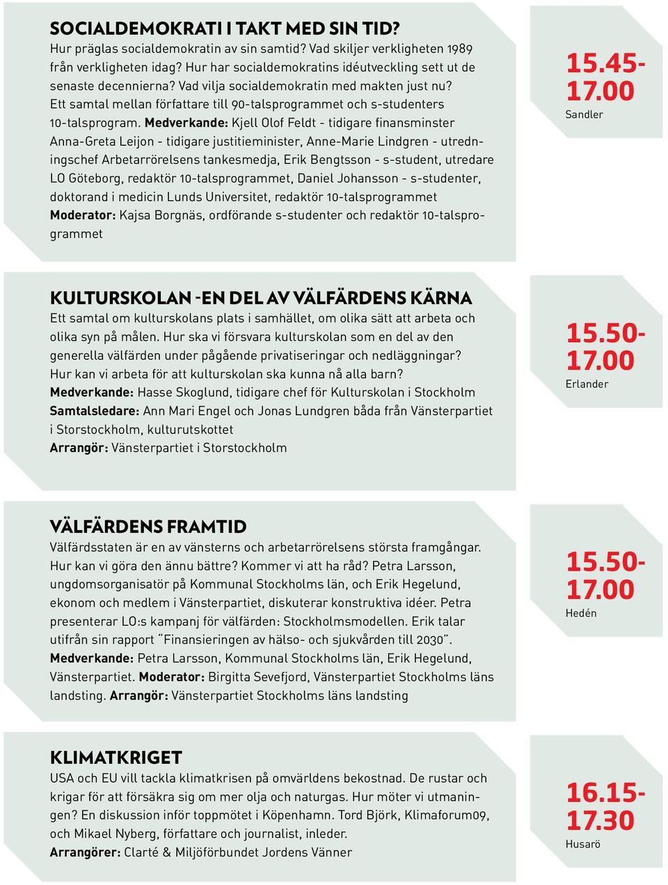 Ett samtal mellan författare till 90-talsprogrammet och s-studenters 10-talsprogram.