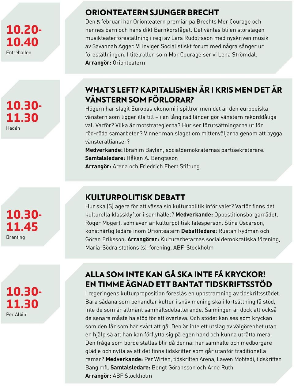 I titelrollen som Mor Courage ser vi Lena Strömdal. Arrangör: Orionteatern 10.30-11.30 Hedén What s left? Kapitalismen är i kris men det är vänstern som förlorar?