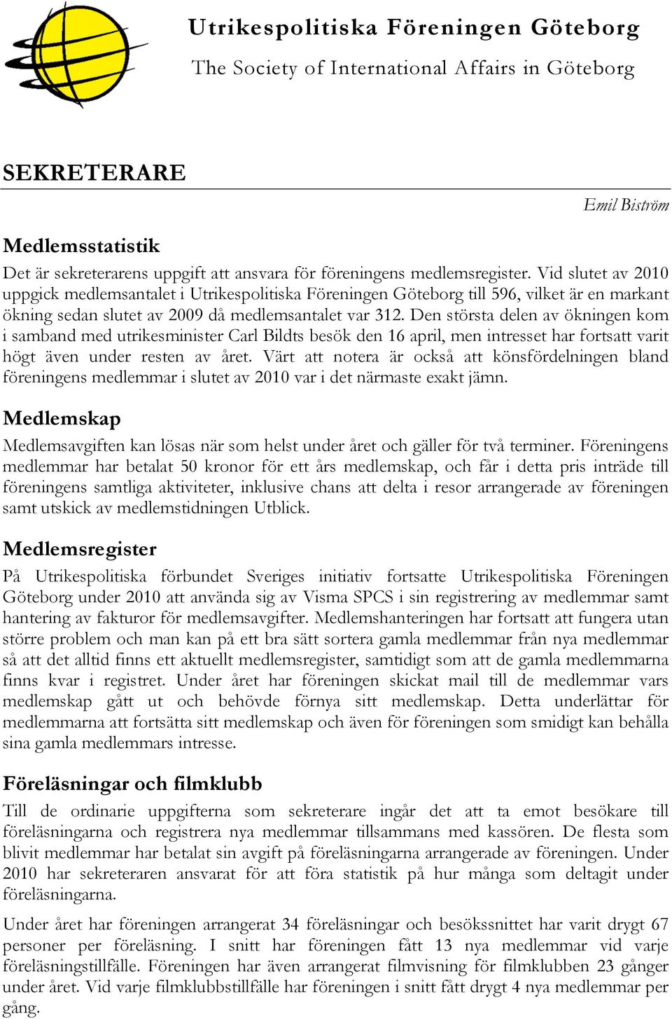 Den största delen av ökningen kom i samband med utrikesminister Carl Bildts besök den 16 april, men intresset har fortsatt varit högt även under resten av året.