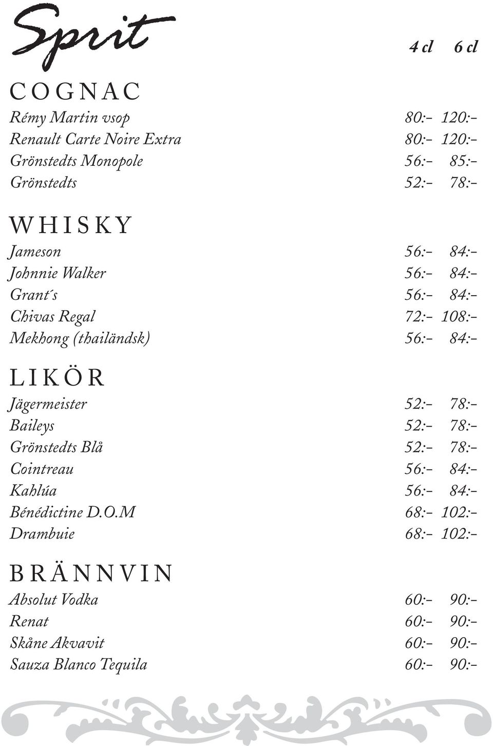 84:- L i k ö r Jägermeister 52:- 78:- Baileys 52:- 78:- Grönstedts Blå 52:- 78:- Cointreau 56:- 84:- Kahlúa 56:- 84:- Bénédictine D.O.