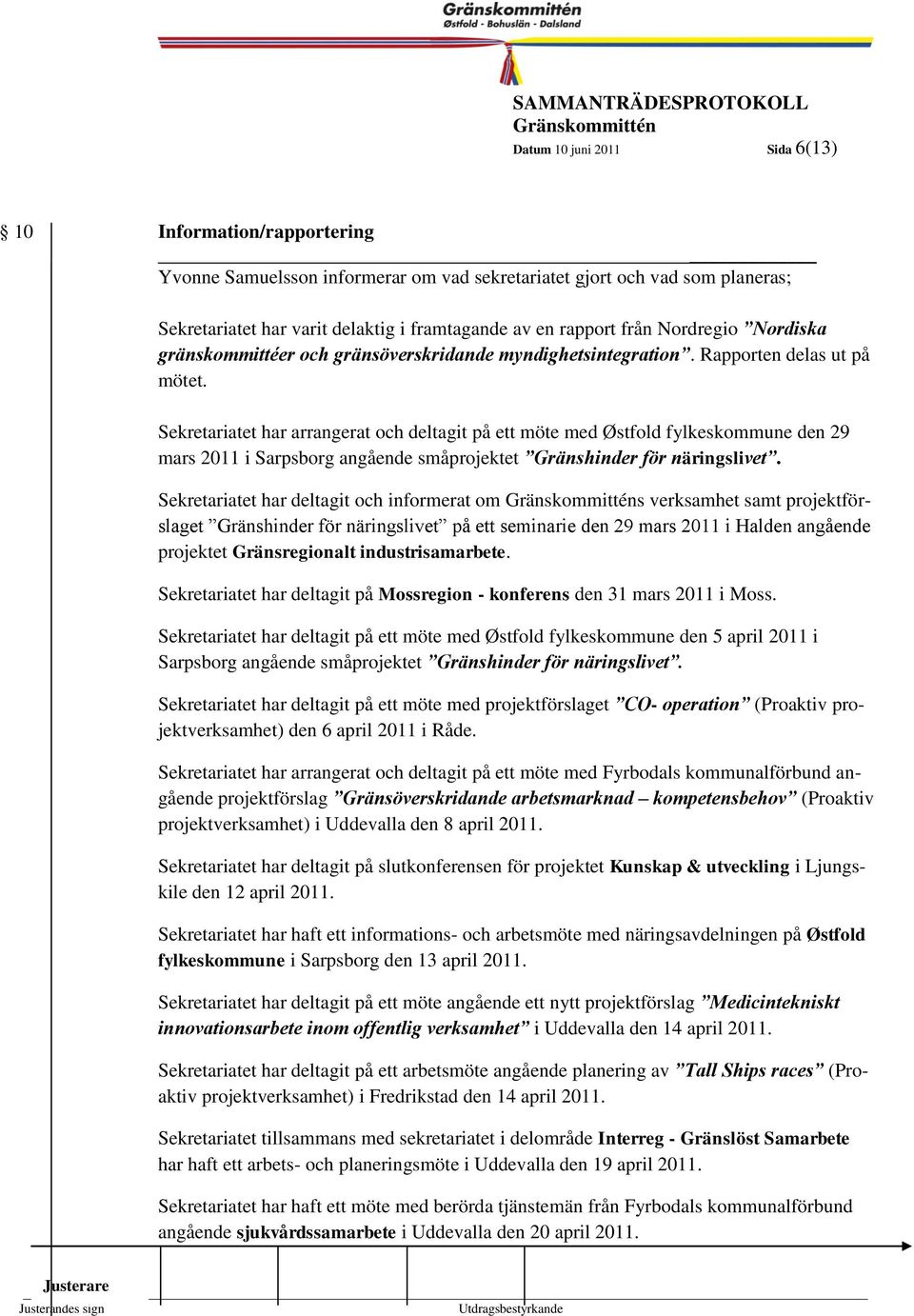 Sekretariatet har arrangerat och deltagit på ett möte med Østfold fylkeskommune den 29 mars 2011 i Sarpsborg angående småprojektet Gränshinder för näringslivet.