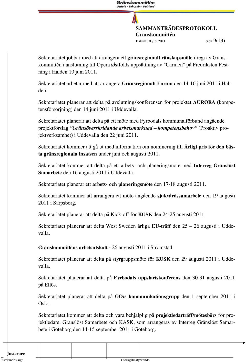 9 Sekretariatet planerar att delta på avslutningskonferensen för projektet AURORA (kompetensförsörjning) den 14 juni 2011 i Uddevalla.