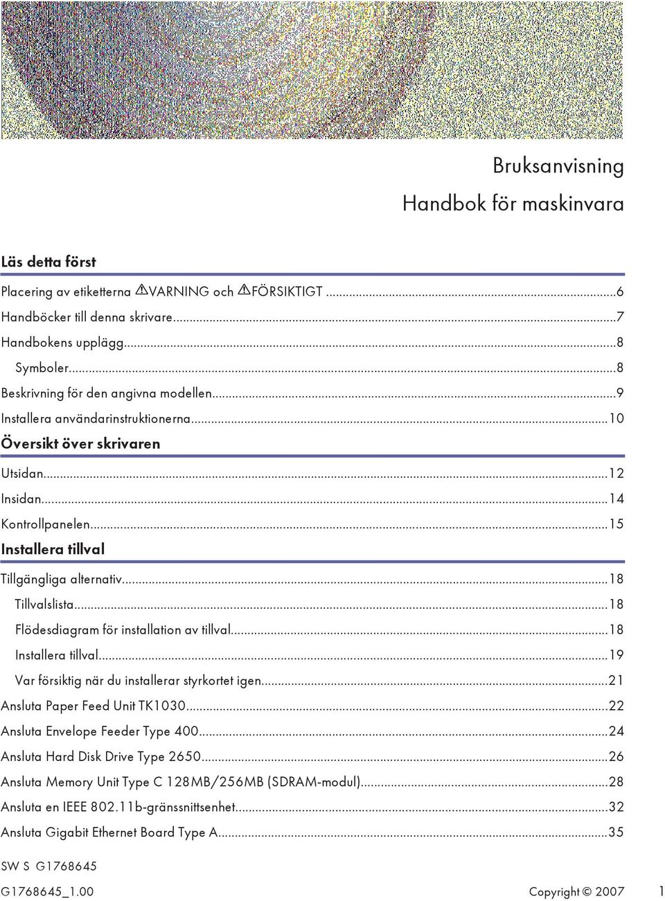 ..18 Tillvalslista...18 Flödesdiagram för installation av tillval...18 Installera tillval...19 Var försiktig när du installerar styrkortet igen...21 Ansluta Paper Feed Unit TK1030.