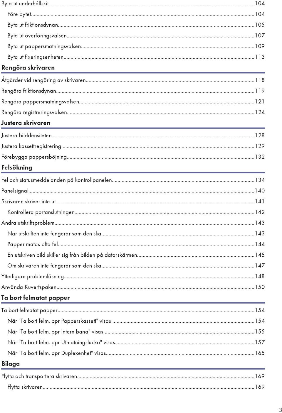 ..124 Justera skrivaren Justera bilddensiteten...128 Justera kassettregistrering...129 Förebygga pappersböjning...132 Felsökning Fel och statusmeddelanden på kontrollpanelen...134 Panelsignal.
