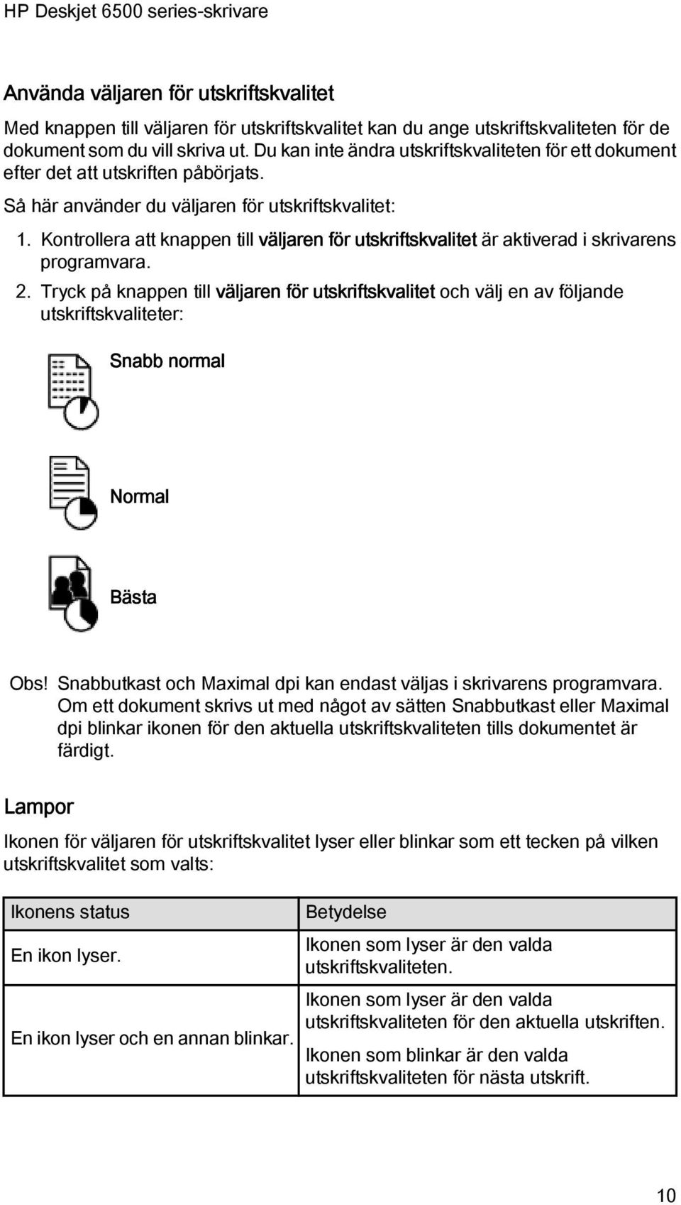 Kontrollera att knappen till väljaren för utskriftskvalitet är aktiverad i skrivarens programvara. 2.