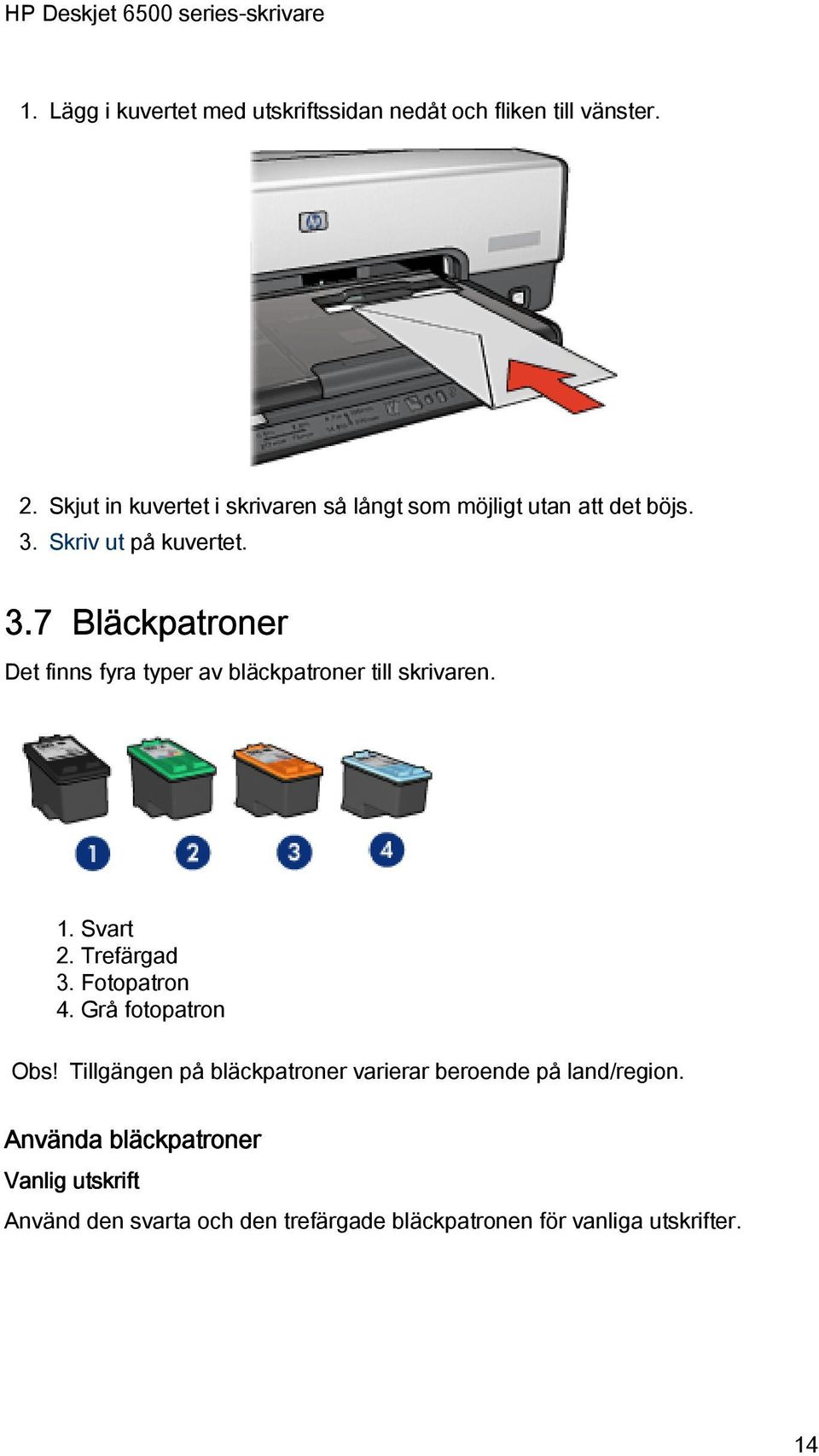 Skriv ut på kuvertet. 3.7 Bläckpatroner Det finns fyra typer av bläckpatroner till skrivaren. 1. Svart 2. Trefärgad 3.