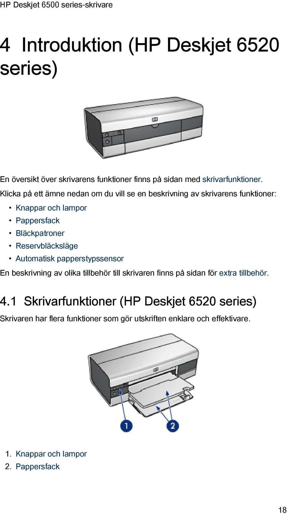 Reservbläcksläge Automatisk papperstypssensor En beskrivning av olika tillbehör till skrivaren finns på sidan för extra tillbehör. 4.