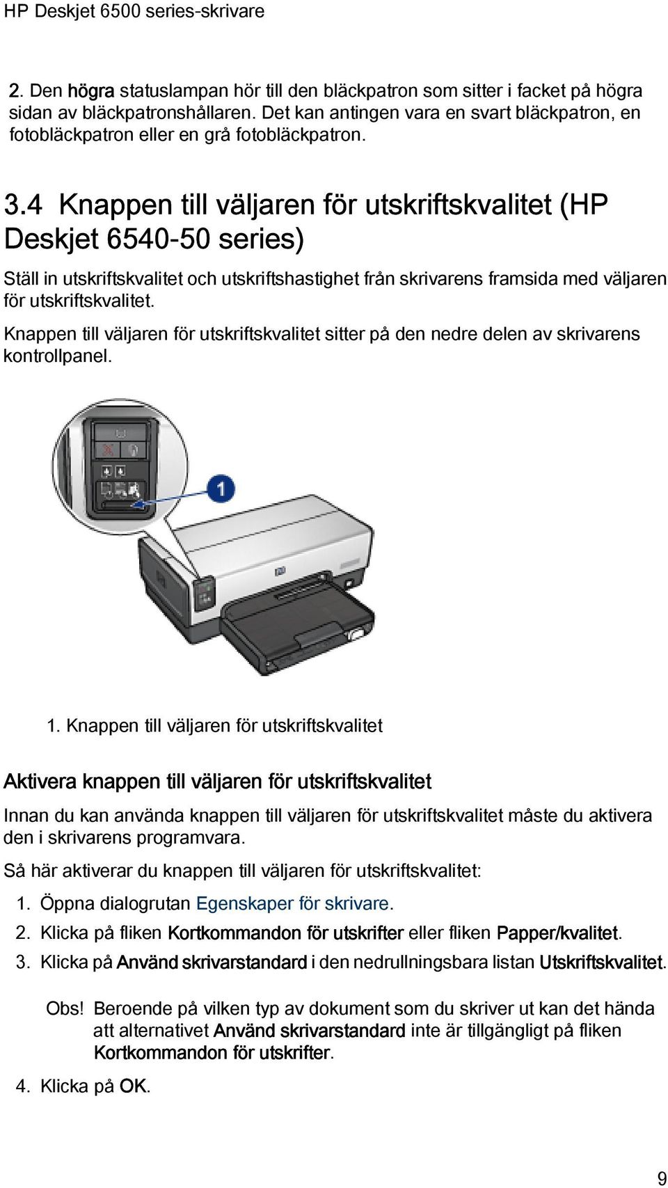 4 Knappen till väljaren för utskriftskvalitet (HP Deskjet 6540-50 series) Ställ in utskriftskvalitet och utskriftshastighet från skrivarens framsida med väljaren för utskriftskvalitet.