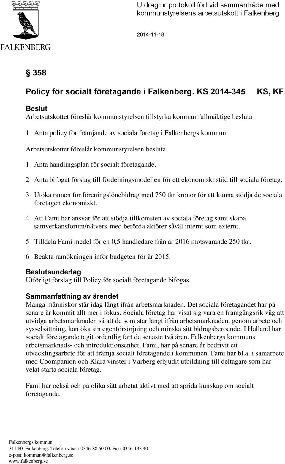 besluta 1 Anta handlingsplan för socialt företagande. 2 Anta bifogat förslag till fördelningsmodellen för ett ekonomiskt stöd till sociala företag.