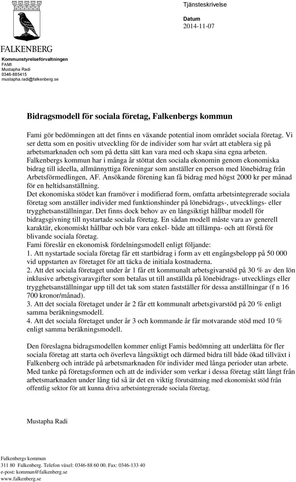 Vi ser detta som en positiv utveckling för de individer som har svårt att etablera sig på arbetsmarknaden och som på detta sätt kan vara med och skapa sina egna arbeten.