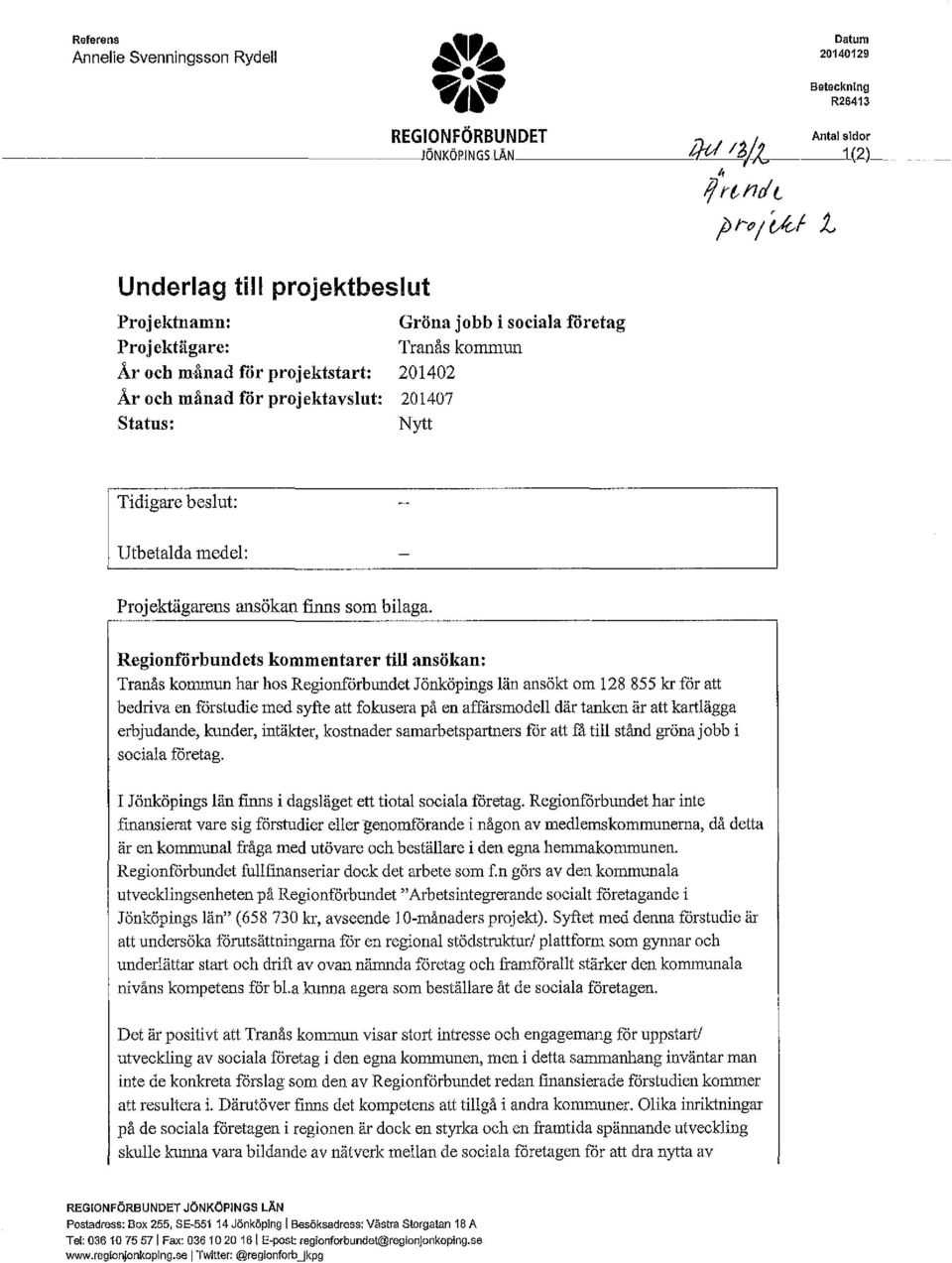 201402 201407 Nytt l Tidig~c b~lct Utbetalda medel: Prjektägarens ansökan finns sm bilaga.