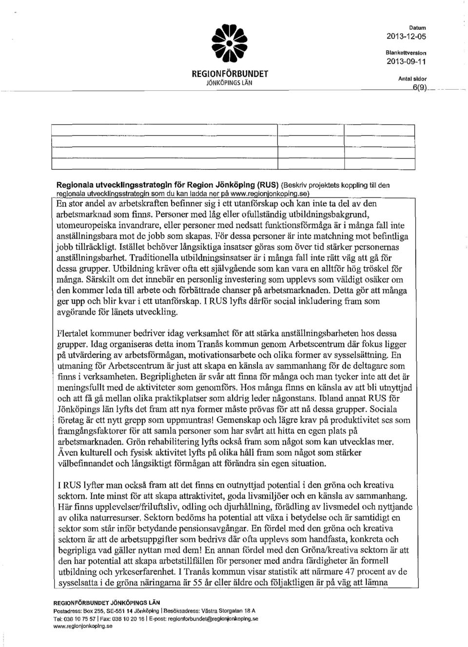 Persner med låg eller fullständig utbildningsbakgrund, utmeurpeiska invandrare, eller persner med nedsatt funktinsformåga är i mänga fall inte anställningsbara mt de jbb sm skapas.