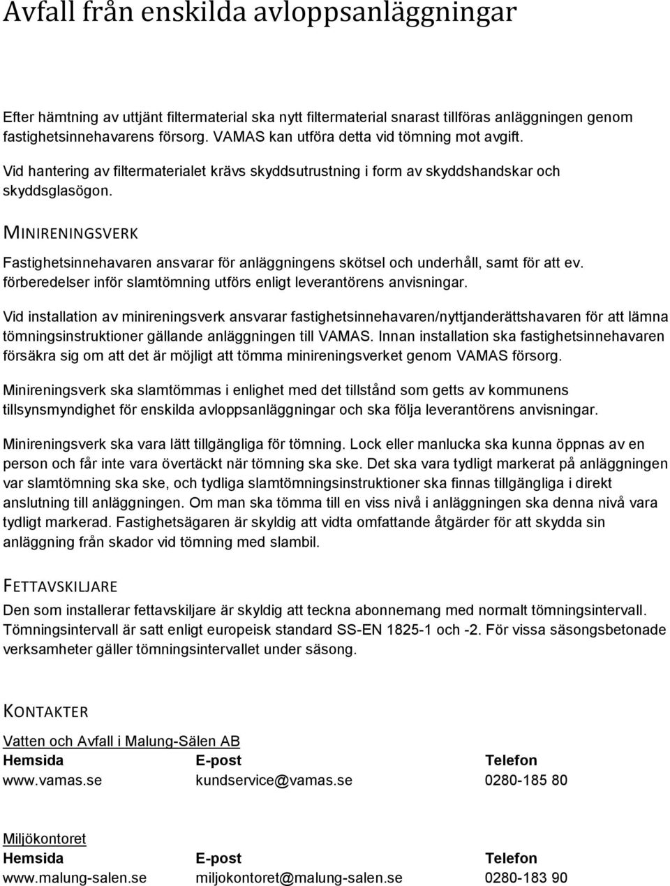 MINIRENINGSVERK Fastighetsinnehavaren ansvarar för anläggningens skötsel och underhåll, samt för att ev. förberedelser inför slamtömning utförs enligt leverantörens anvisningar.