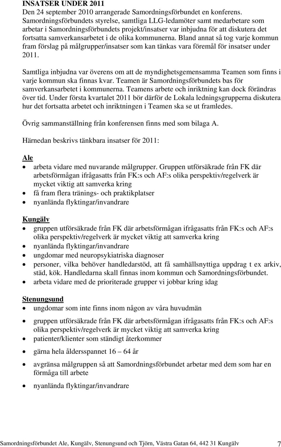 kommunerna. Bland annat så tog varje kommun fram förslag på målgrupper/insatser som kan tänkas vara föremål för insatser under 2011.