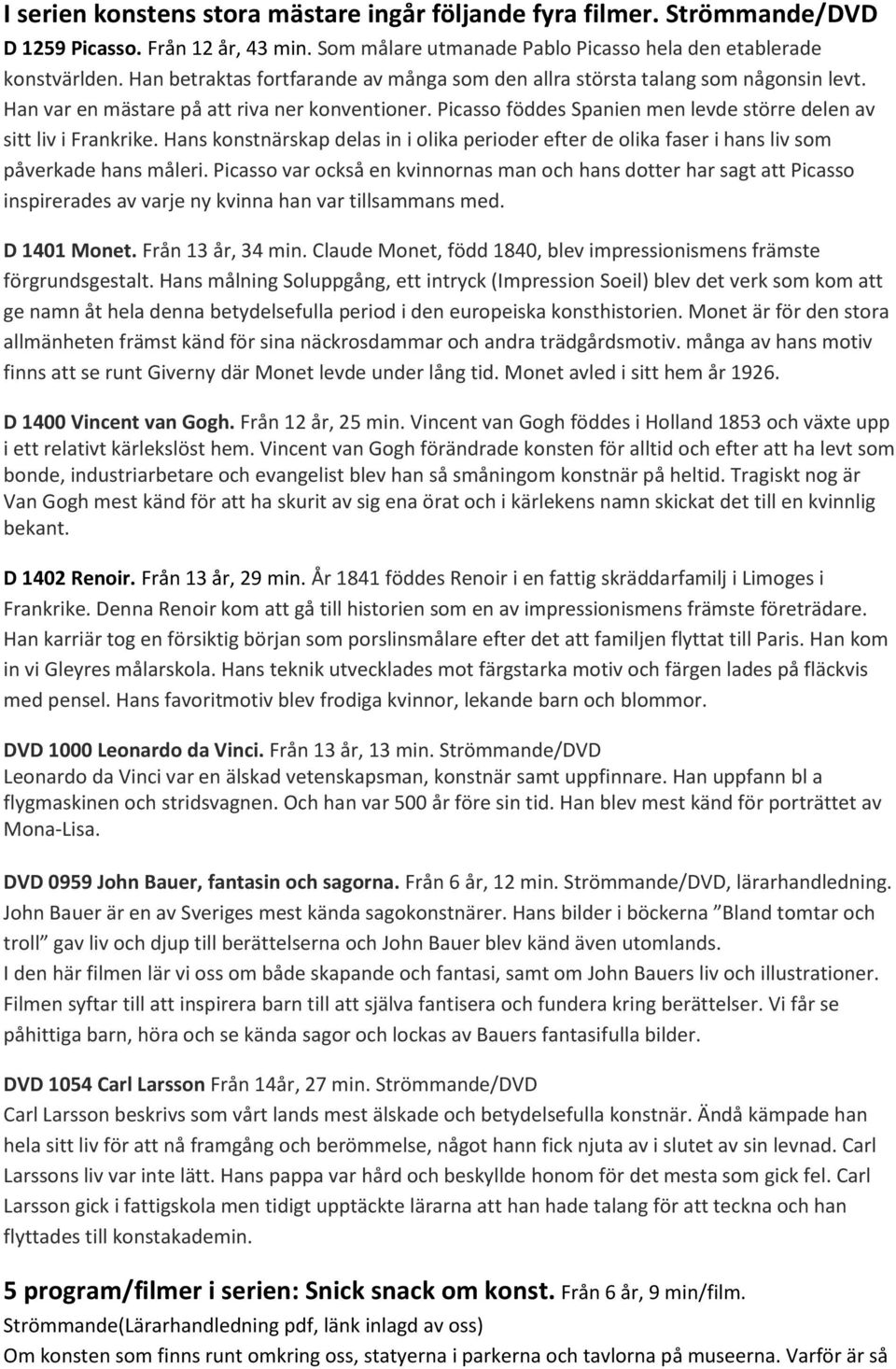 Picasso föddes Spanien men levde större delen av sitt liv i Frankrike. Hans konstnärskap delas in i olika perioder efter de olika faser i hans liv som påverkade hans måleri.