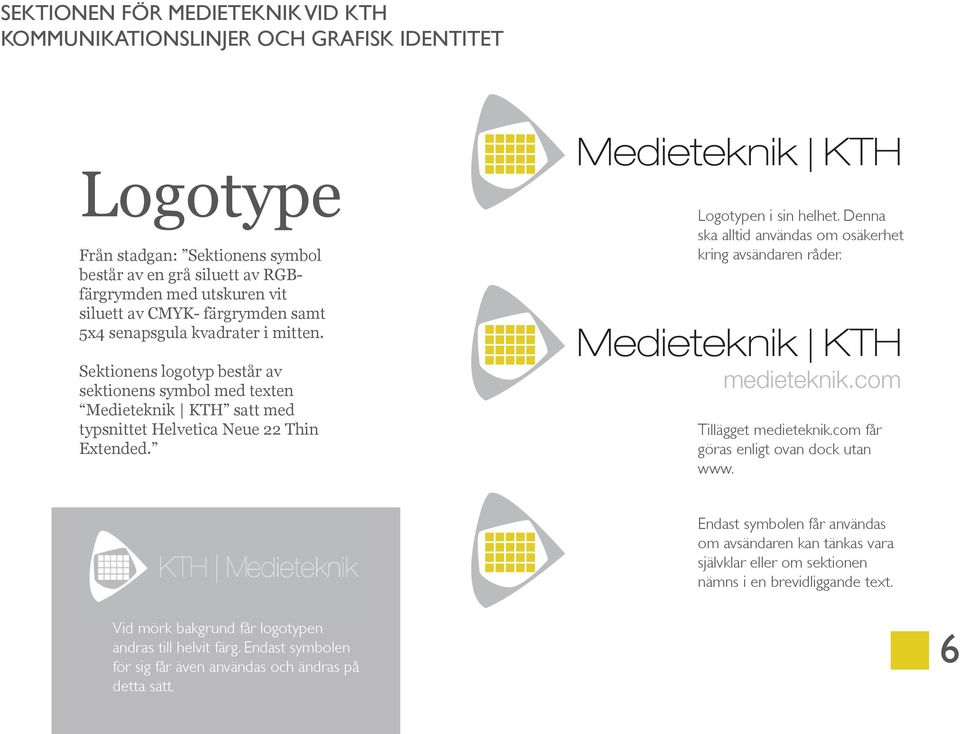 Logotypen i sin helhet. Denna ska alltid användas om osäkerhet kring avsändaren råder. medieteknik.com Tillägget medieteknik.com får göras enligt ovan dock utan www.