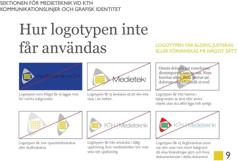 Logotypen får ej beskäras så att den inte visas i sin helhet. Logotypen får inte hamna i bakgrunden av text eller andra objekt utan ska alltid ligga helt synligt.