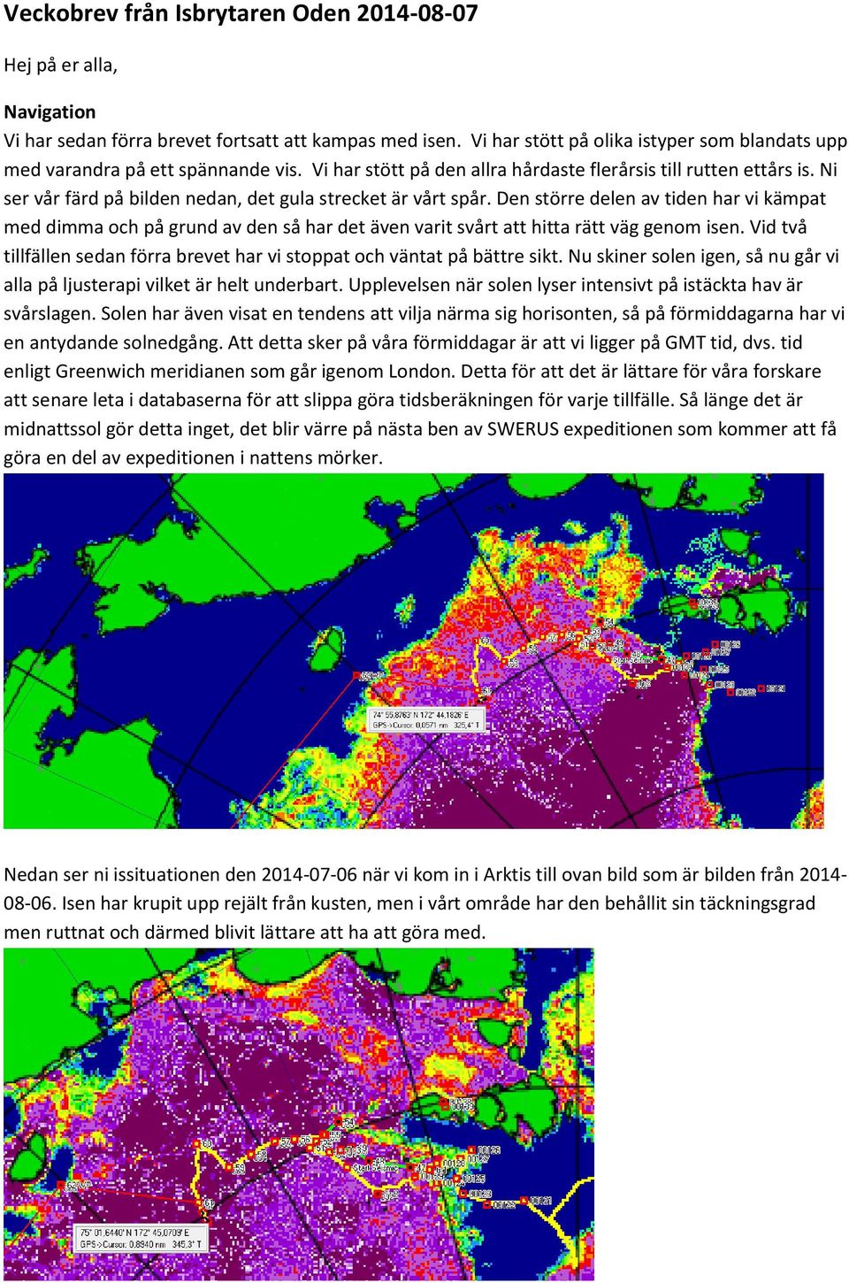 Ni ser vår färd på bilden nedan, det gula strecket är vårt spår. Den större delen av tiden har vi kämpat med dimma och på grund av den så har det även varit svårt att hitta rätt väg genom isen.