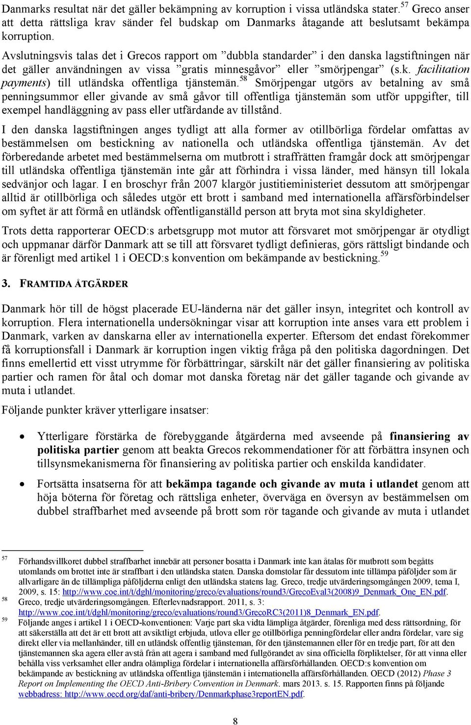 58 Smörjpengar utgörs av betalning av små penningsummor eller givande av små gåvor till offentliga tjänstemän som utför uppgifter, till exempel handläggning av pass eller utfärdande av tillstånd.