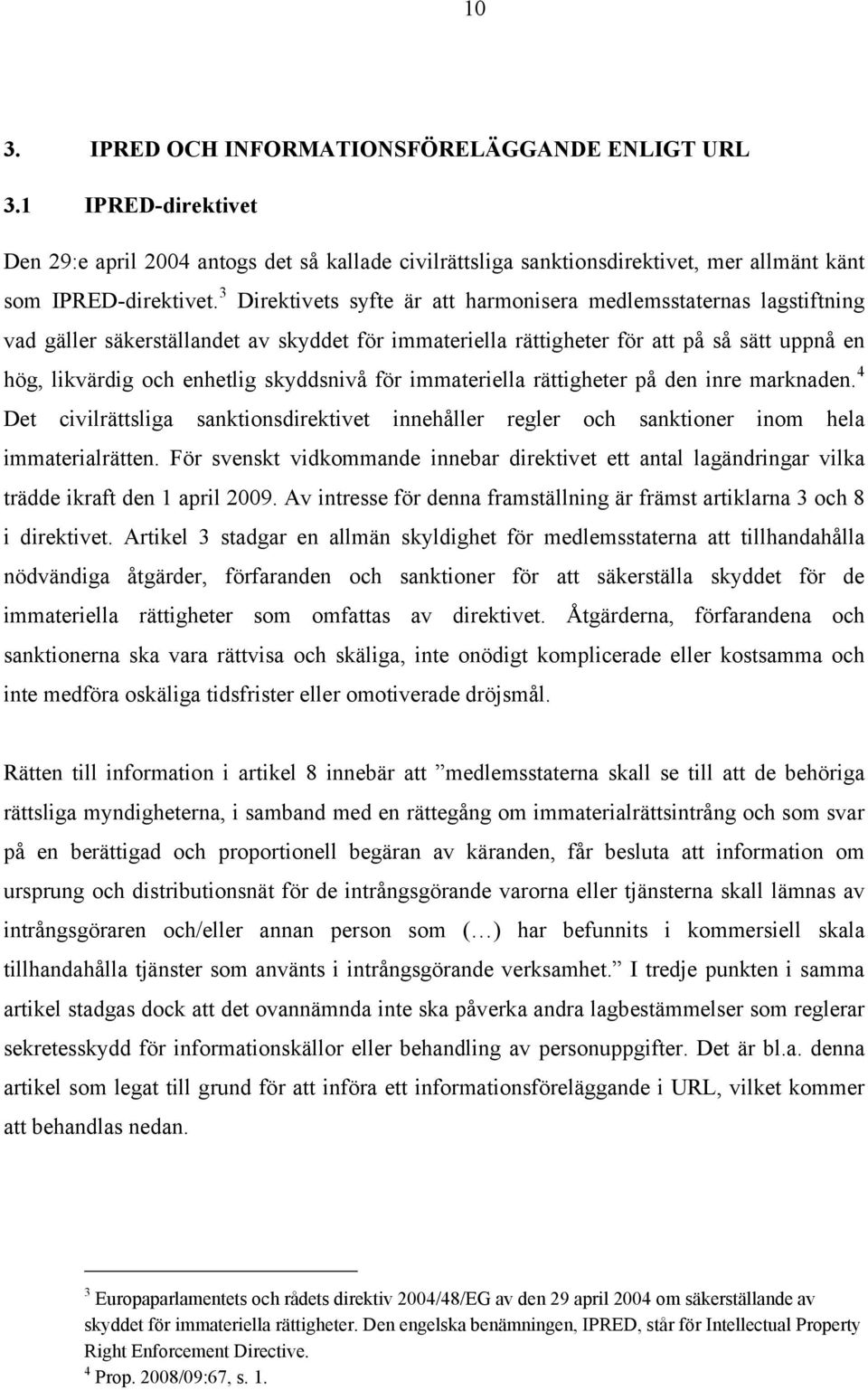 skyddsnivå för immateriella rättigheter på den inre marknaden. 4 Det civilrättsliga sanktionsdirektivet innehåller regler och sanktioner inom hela immaterialrätten.