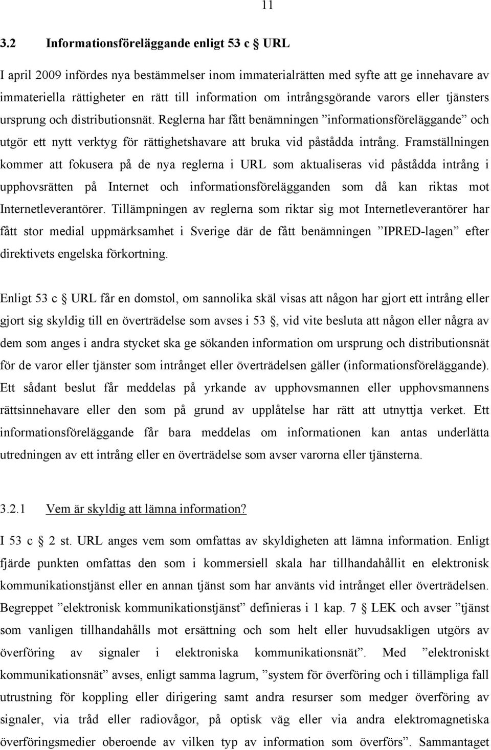 Reglerna har fått benämningen informationsföreläggande och utgör ett nytt verktyg för rättighetshavare att bruka vid påstådda intrång.