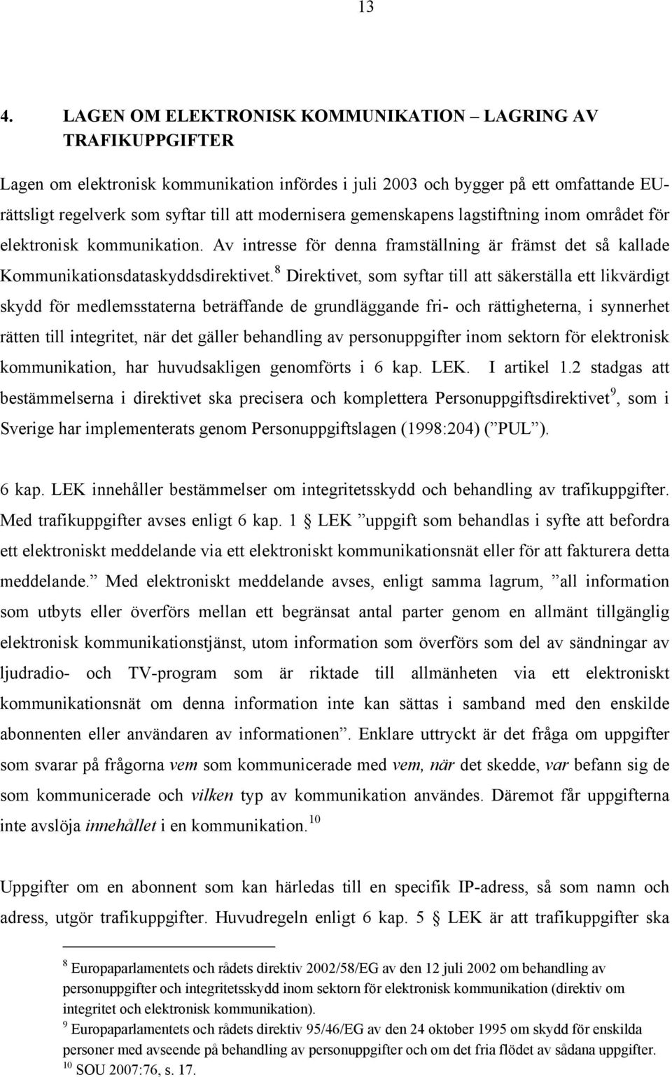 8 Direktivet, som syftar till att säkerställa ett likvärdigt skydd för medlemsstaterna beträffande de grundläggande fri- och rättigheterna, i synnerhet rätten till integritet, när det gäller