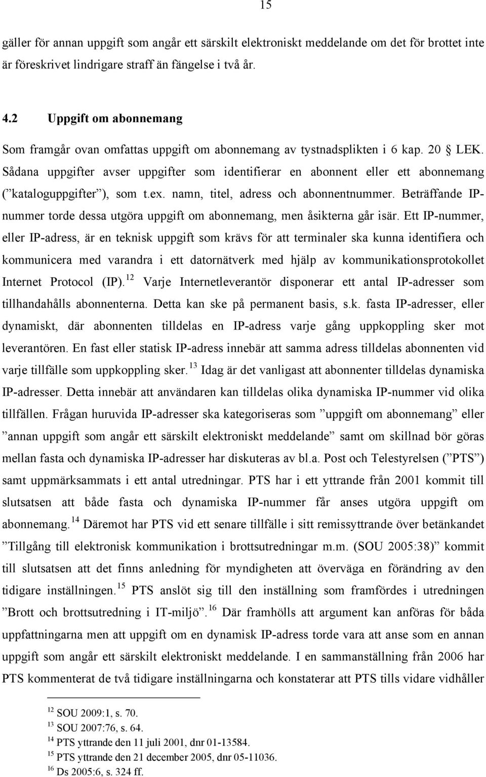 Sådana uppgifter avser uppgifter som identifierar en abonnent eller ett abonnemang ( kataloguppgifter ), som t.ex. namn, titel, adress och abonnentnummer.