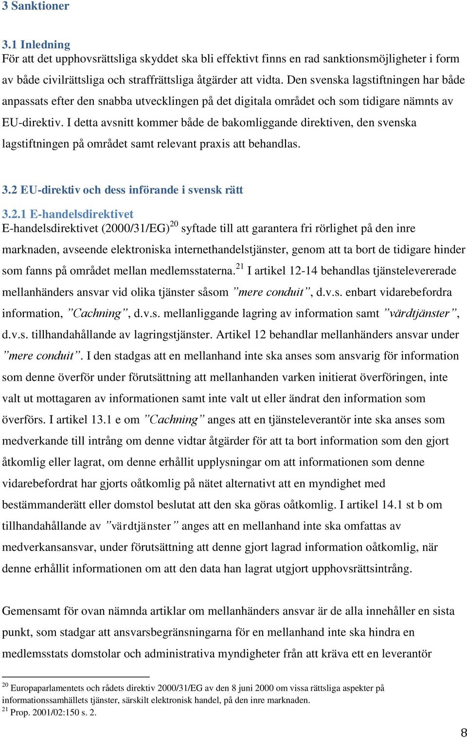 I detta avsnitt kommer både de bakomliggande direktiven, den svenska lagstiftningen på området samt relevant praxis att behandlas. 3.2 