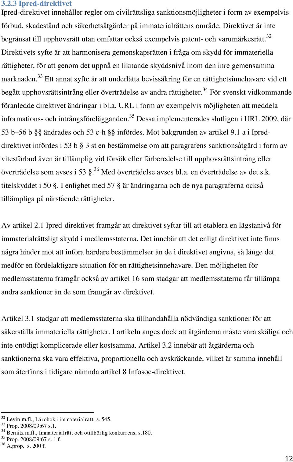 32 Direktivets syfte är att harmonisera gemenskapsrätten i fråga om skydd för immateriella rättigheter, för att genom det uppnå en liknande skyddsnivå inom den inre gemensamma marknaden.