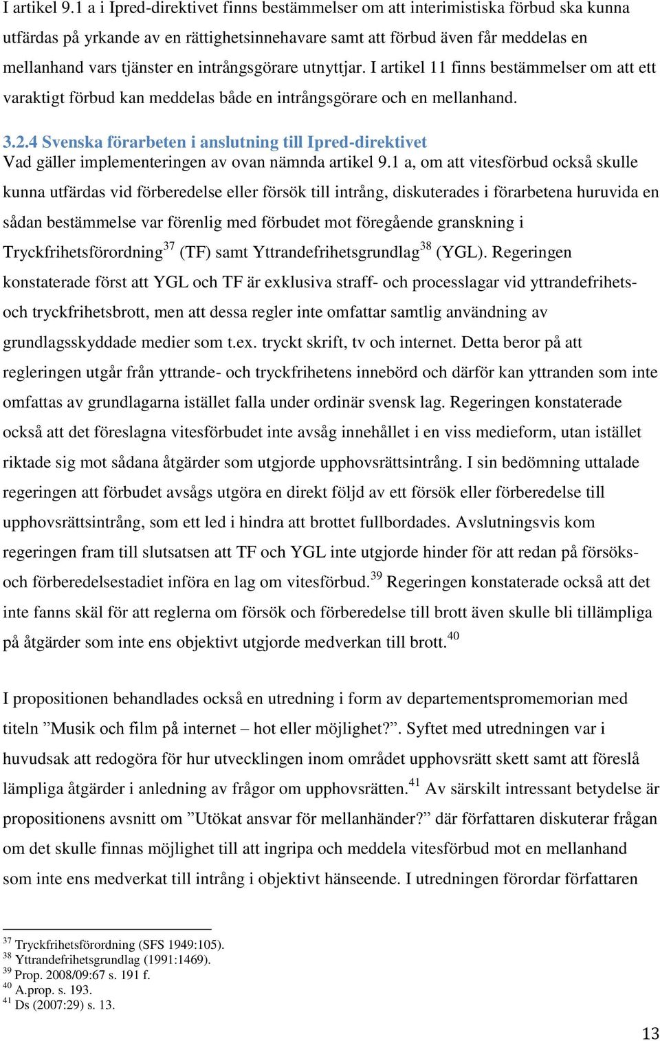 intrångsgörare utnyttjar. I artikel 11 finns bestämmelser om att ett varaktigt förbud kan meddelas både en intrångsgörare och en mellanhand. 3.2.