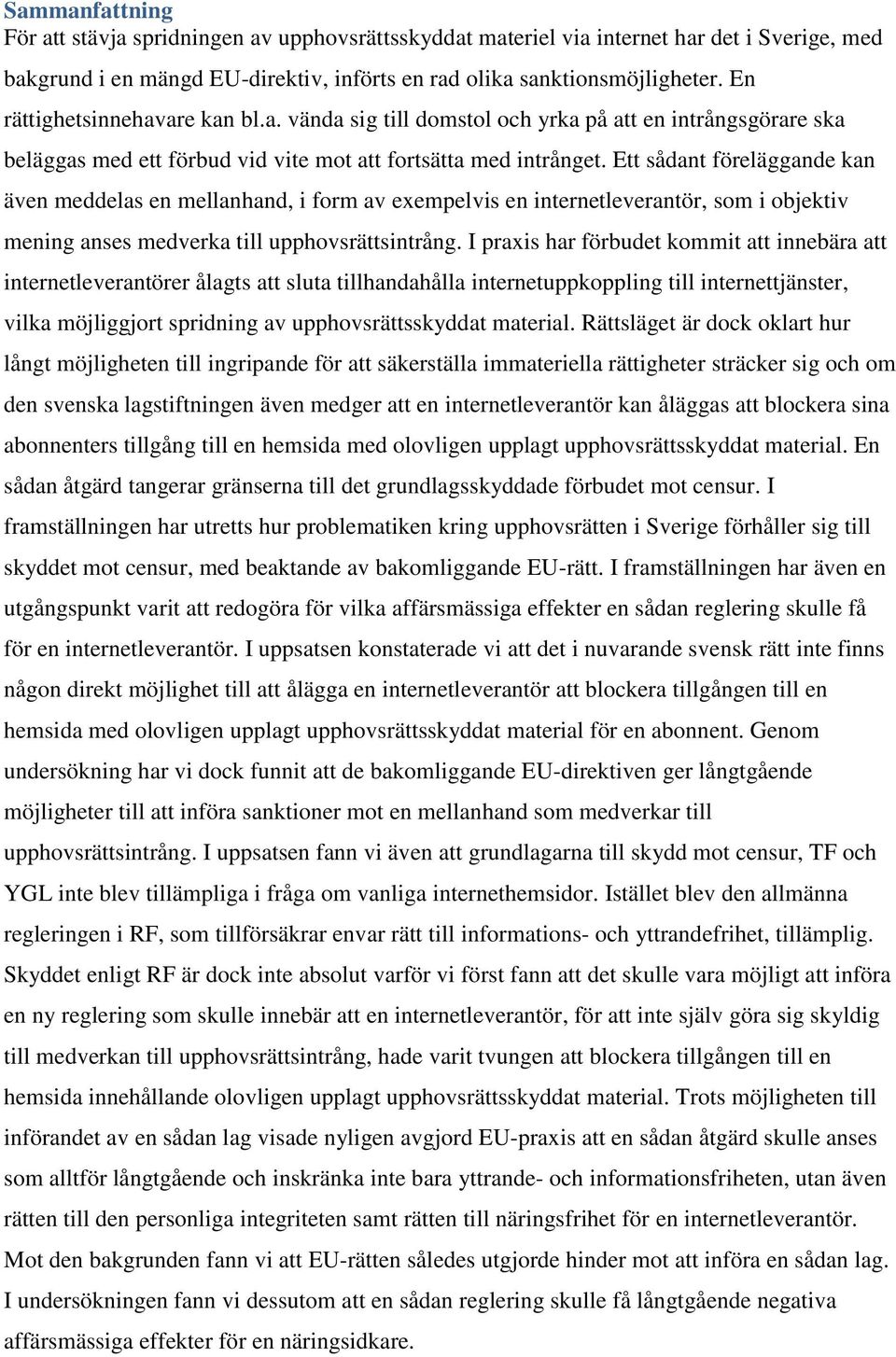 Ett sådant föreläggande kan även meddelas en mellanhand, i form av exempelvis en internetleverantör, som i objektiv mening anses medverka till upphovsrättsintrång.