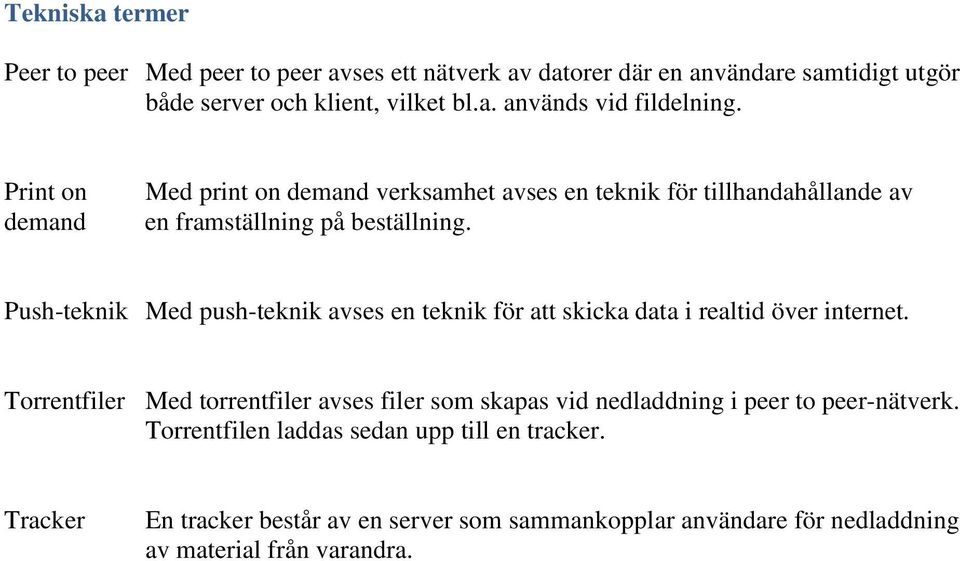 Push-teknik Med push-teknik avses en teknik för att skicka data i realtid över internet.