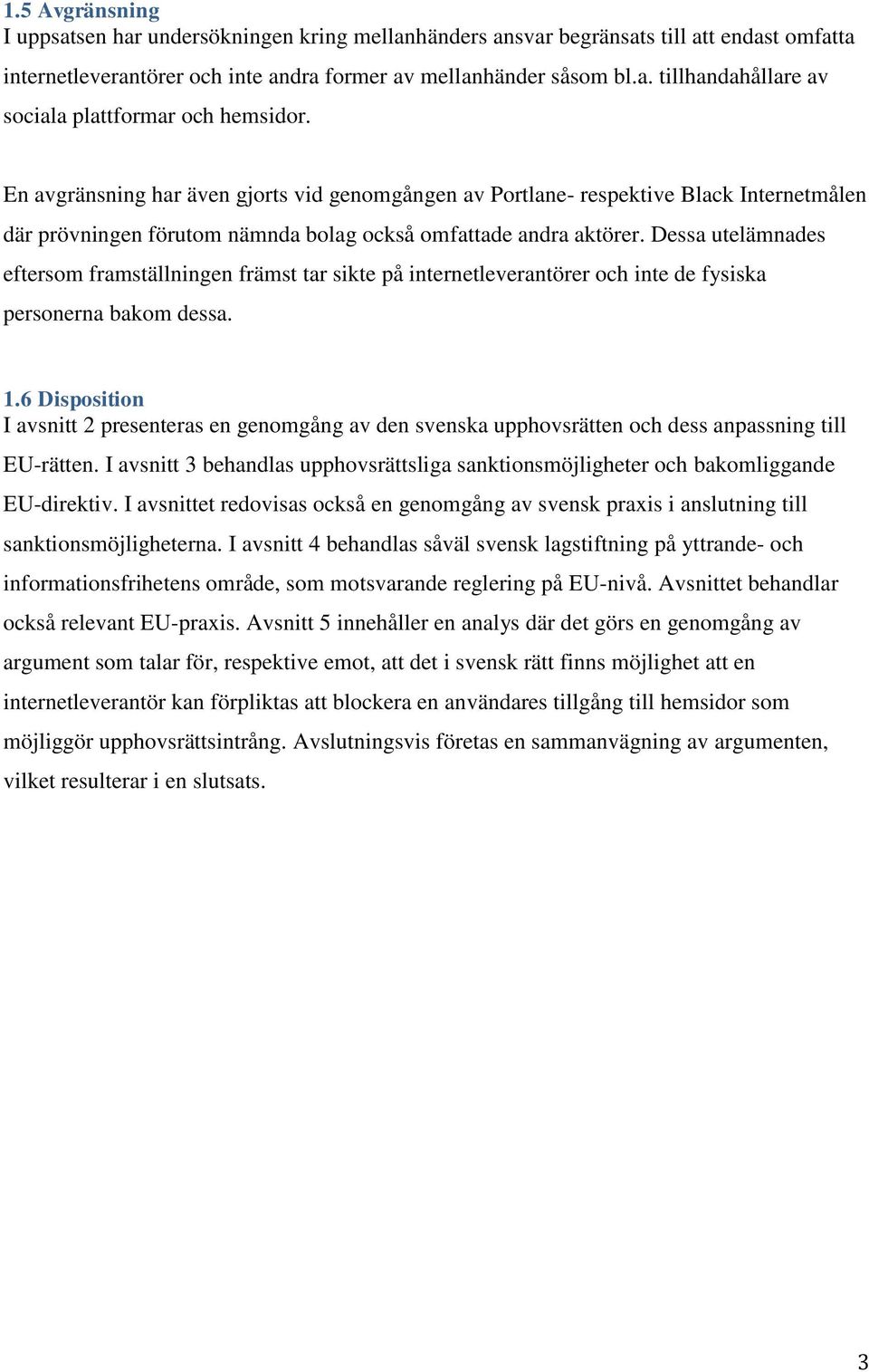 Dessa utelämnades eftersom framställningen främst tar sikte på internetleverantörer och inte de fysiska personerna bakom dessa. 1.