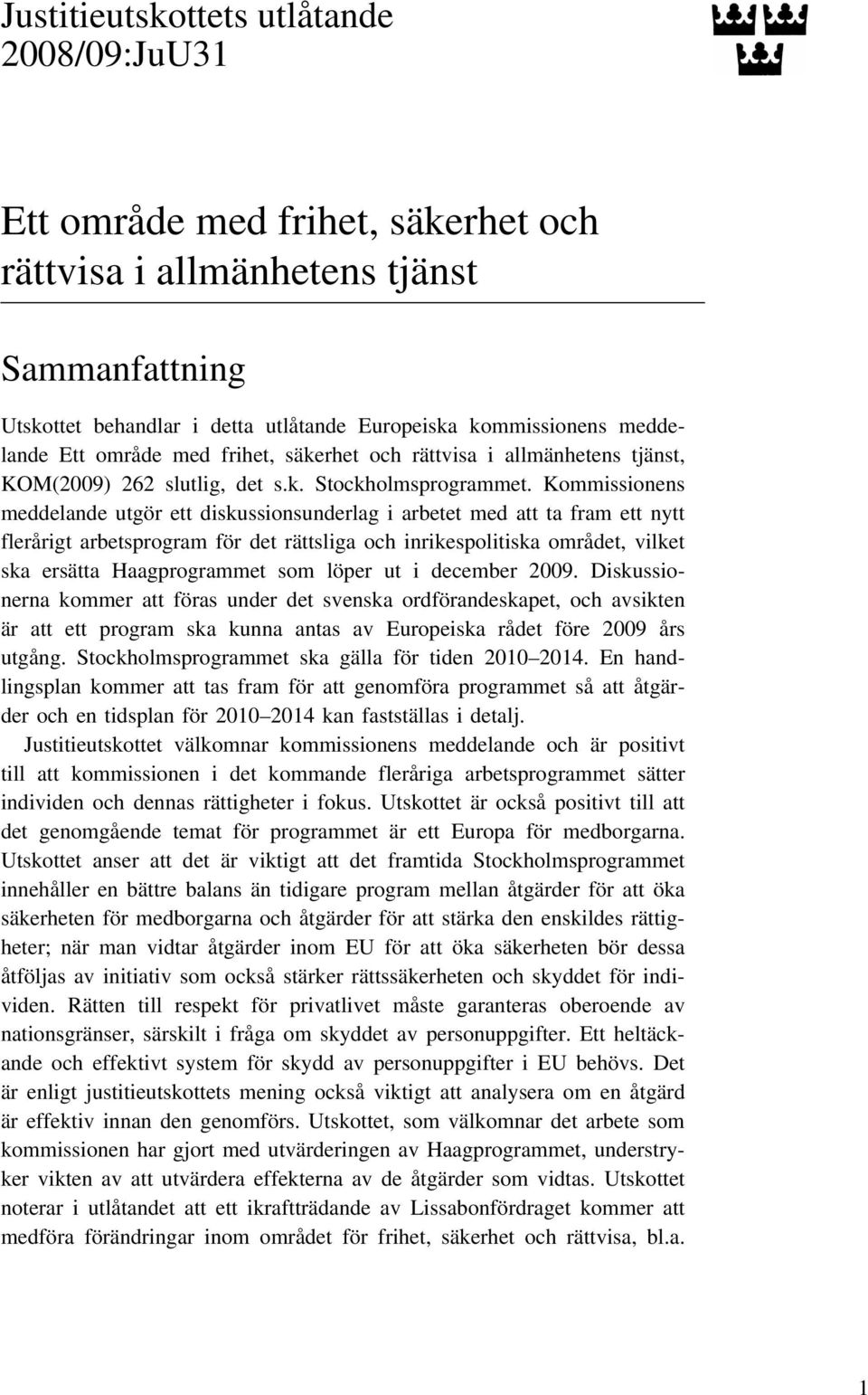 Kommissionens meddelande utgör ett diskussionsunderlag i arbetet med att ta fram ett nytt flerårigt arbetsprogram för det rättsliga och inrikespolitiska området, vilket ska ersätta Haagprogrammet som